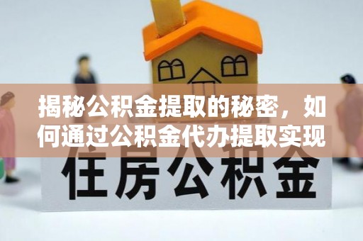沐川揭秘公积金提取的秘密，如何通过公积金代办提取实现财务自由