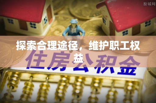 沐川探索合理途径，维护职工权益