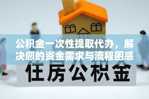 沐川公积金一次性提取代办，解决您的资金需求与流程困惑
