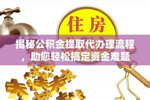 沐川揭秘公积金提取代办理流程，助您轻松搞定资金难题