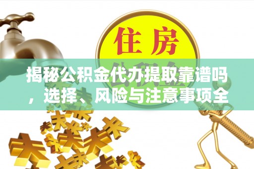 沐川揭秘公积金代办提取靠谱吗，选择、风险与注意事项全解析