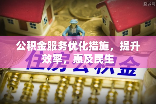 沐川公积金服务优化措施，提升效率，惠及民生