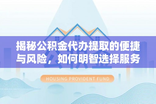 沐川揭秘公积金代办提取的便捷与风险，如何明智选择服务？