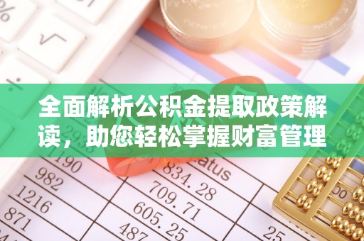 沐川全面解析公积金提取政策解读，助您轻松掌握财富管理新方向