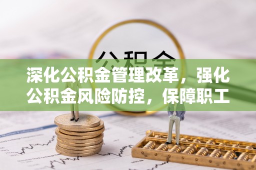 沐川深化公积金管理改革，强化公积金风险防控，保障职工权益