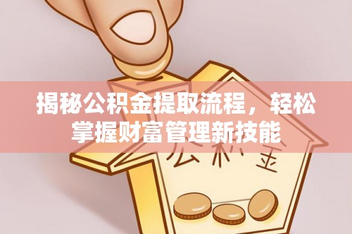 沐川揭秘公积金提取流程，轻松掌握财富管理新技能
