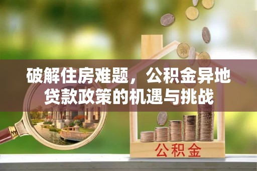 沐川破解住房难题，公积金异地贷款政策的机遇与挑战