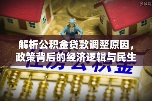 沐川解析公积金贷款调整原因，政策背后的经济逻辑与民生影响