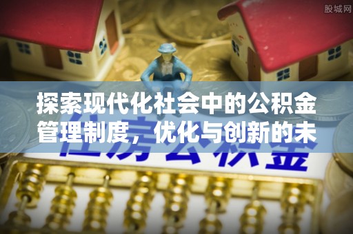 沐川探索现代化社会中的公积金管理制度，优化与创新的未来方向