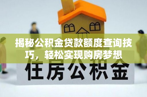 沐川揭秘公积金贷款额度查询技巧，轻松实现购房梦想