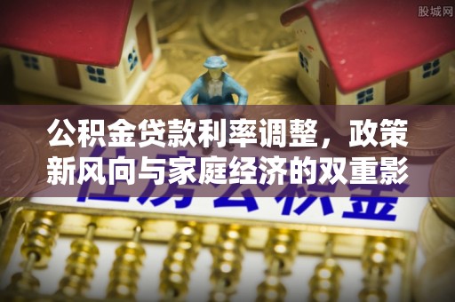 沐川公积金贷款利率调整，政策新风向与家庭经济的双重影响