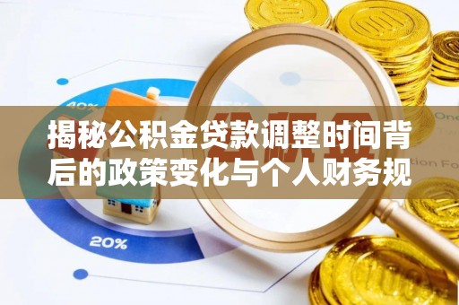沐川揭秘公积金贷款调整时间背后的政策变化与个人财务规划