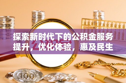 沐川探索新时代下的公积金服务提升，优化体验，惠及民生
