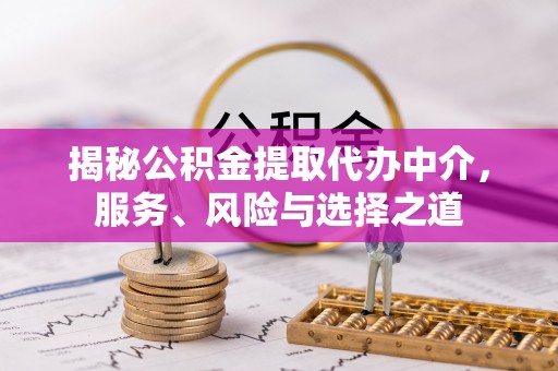 沐川揭秘公积金提取代办中介，服务、风险与选择之道