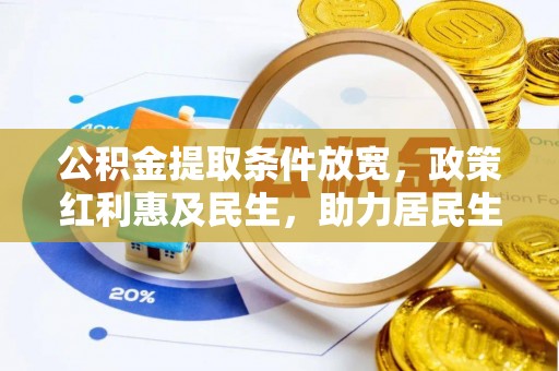 沐川公积金提取条件放宽，政策红利惠及民生，助力居民生活质量提升