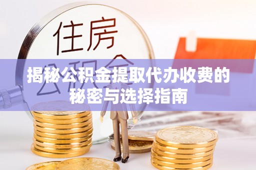 沐川揭秘公积金提取代办收费的秘密与选择指南