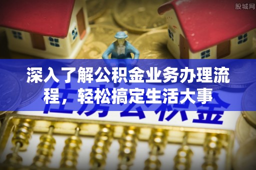 沐川深入了解公积金业务办理流程，轻松搞定生活大事