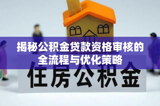 沐川揭秘公积金贷款资格审核的全流程与优化策略