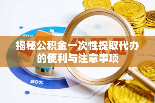 沐川揭秘公积金一次性提取代办的便利与注意事项