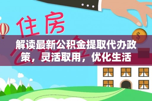 沐川解读最新公积金提取代办政策，灵活取用，优化生活