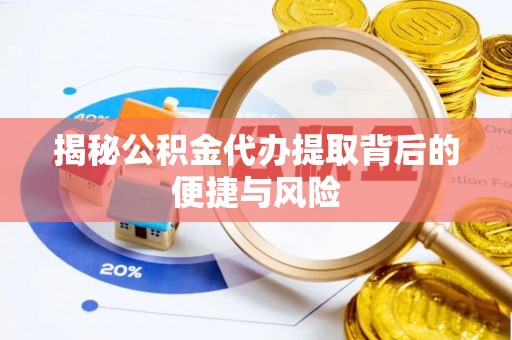 沐川揭秘公积金代办提取背后的便捷与风险