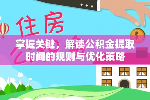 沐川掌握关键，解读公积金提取时间的规则与优化策略