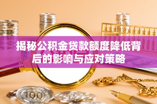 沐川揭秘公积金贷款额度降低背后的影响与应对策略
