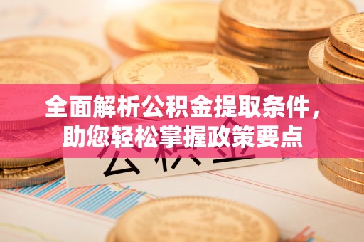 沐川全面解析公积金提取条件，助您轻松掌握政策要点