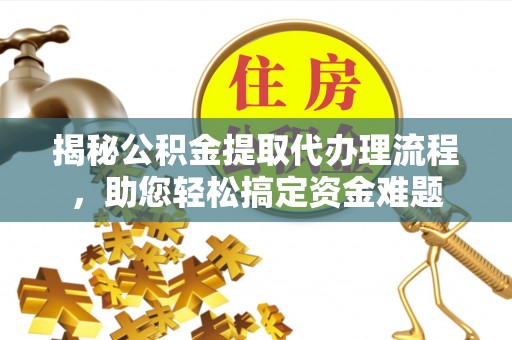 沐川揭秘公积金提取代办理流程，助您轻松搞定资金难题