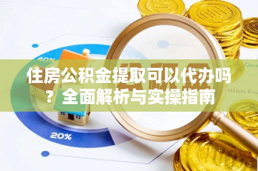 沐川住房公积金提取可以代办吗？全面解析与实操指南