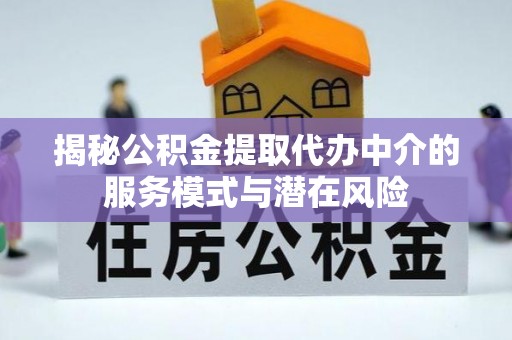 沐川揭秘公积金提取代办中介的服务模式与潜在风险