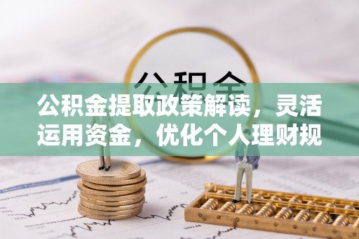 沐川公积金提取政策解读，灵活运用资金，优化个人理财规划