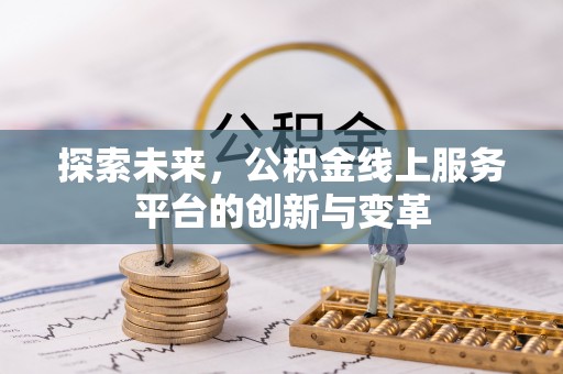 沐川探索未来，公积金线上服务平台的创新与变革