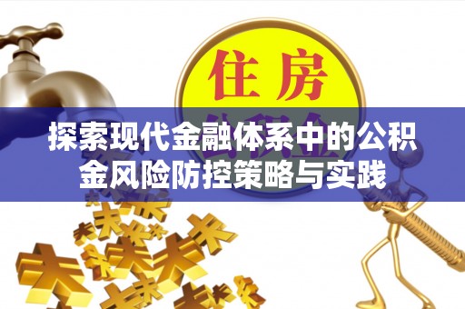 沐川探索现代金融体系中的公积金风险防控策略与实践