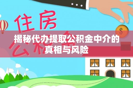 沐川揭秘代办提取公积金中介的真相与风险