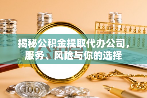 沐川揭秘公积金提取代办公司，服务、风险与你的选择