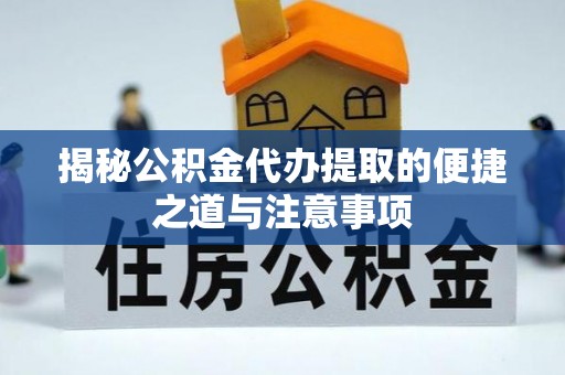 沐川揭秘公积金代办提取的便捷之道与注意事项