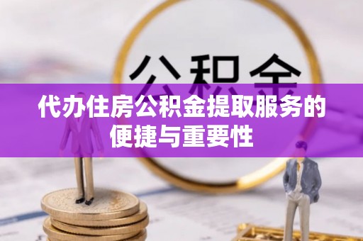 沐川代办住房公积金提取服务的便捷与重要性