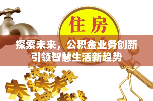 沐川探索未来，公积金业务创新引领智慧生活新趋势