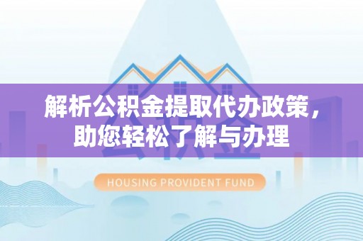 沐川解析公积金提取代办政策，助您轻松了解与办理