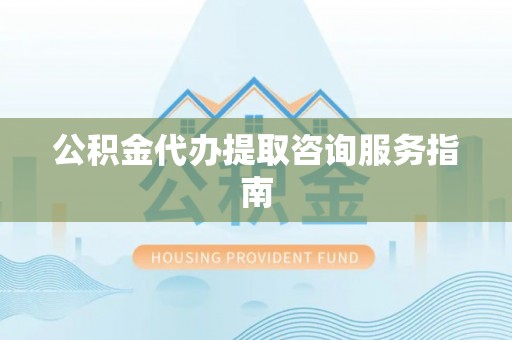 沐川公积金代办提取咨询服务指南