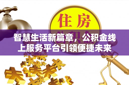 沐川智慧生活新篇章，公积金线上服务平台引领便捷未来