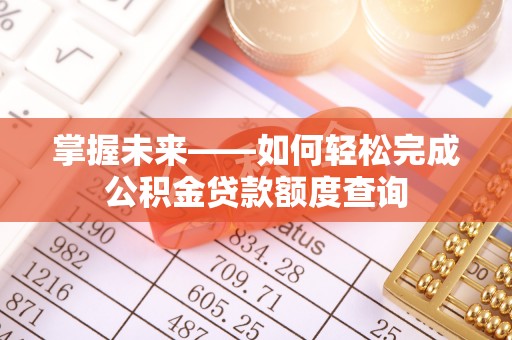 沐川掌握未来——如何轻松完成公积金贷款额度查询