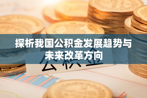 沐川探析我国公积金发展趋势与未来改革方向
