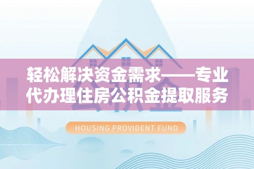 沐川轻松解决资金需求——专业代办理住房公积金提取服务