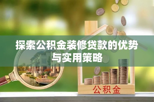 沐川探索公积金装修贷款的优势与实用策略