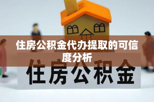沐川住房公积金代办提取的可信度分析