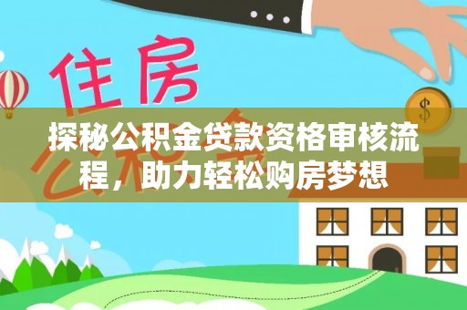 沐川探秘公积金贷款资格审核流程，助力轻松购房梦想