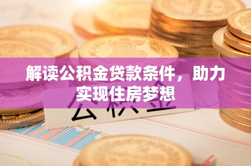 沐川解读公积金贷款条件，助力实现住房梦想
