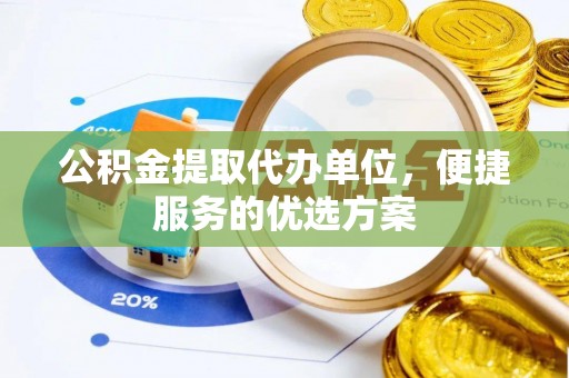 沐川公积金提取代办单位，便捷服务的优选方案